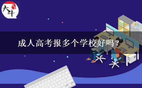 成人高考报多个学校好吗？