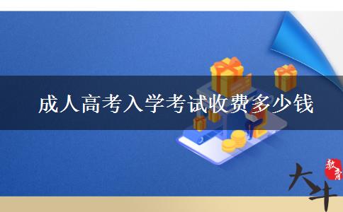  成人高考入学考试收费多少钱