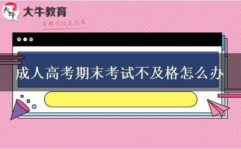 成人高考期末考试不及格怎么办