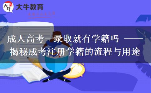 成人高考一录取就有学籍吗 ── 揭秘成考注册学籍的流程与用途