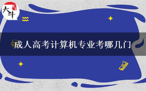 成人高考计算机专业考哪几门 成人高考计算机专业考哪几门