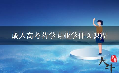 成人高考药学专业学什么课程