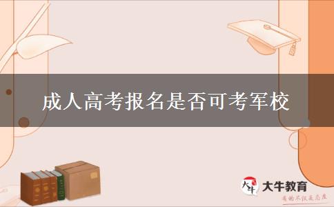 成人高考报名是否可考军校