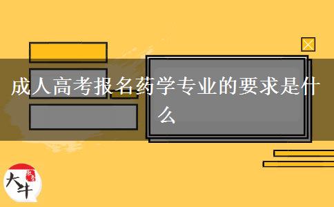 成人高考报名药学专业的要求是什么