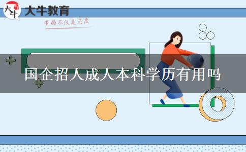 国企招人成人本科学历有用吗