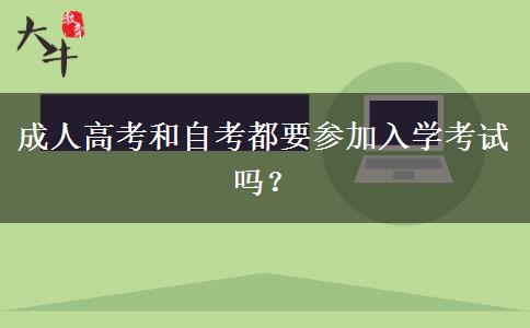 成人高考和自考都要参加入学考试吗？