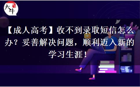 成人高考收不到录取短信怎么办?
