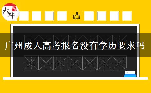 广州成人高考报名没有学历要求吗