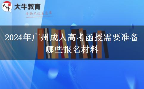 2024年广州成人高考函授需要准备哪些报名材料