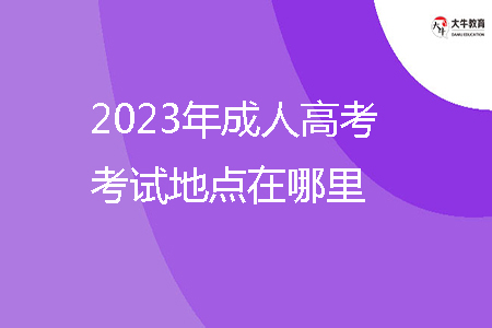 2023年成人高考考试地点在哪里