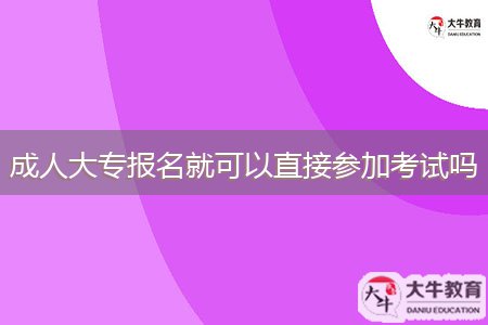 成人大专报名就可以直接参加考试吗