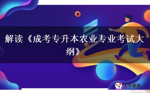 解读《成考专升本农业专业考试大纲》