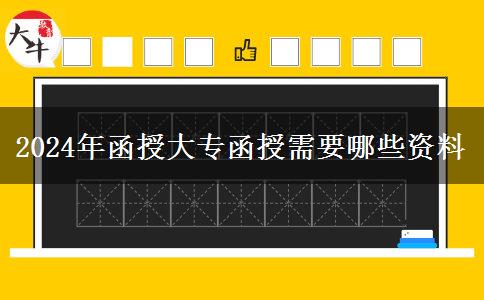 2024年函授大专函授需要哪些资料