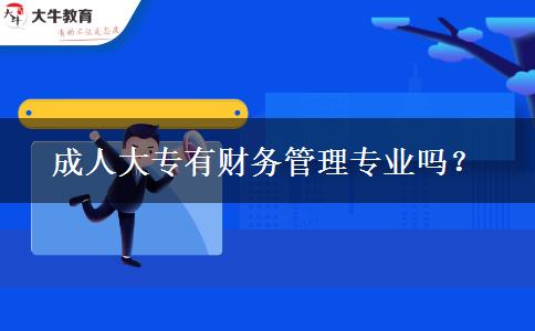 成人大专有财务管理专业吗？