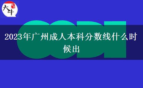 2023年广州成人本科分数线什么时候出