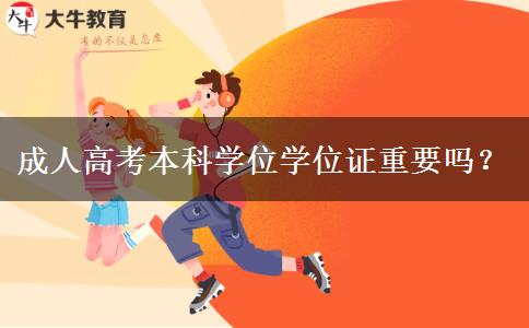 成人高考本科学位学位证重要吗？