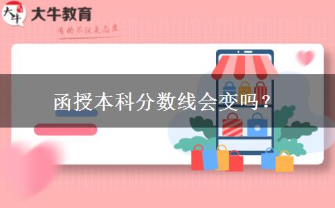 函授本科分数线会变吗？