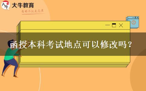 函授本科考试地点可以修改吗？