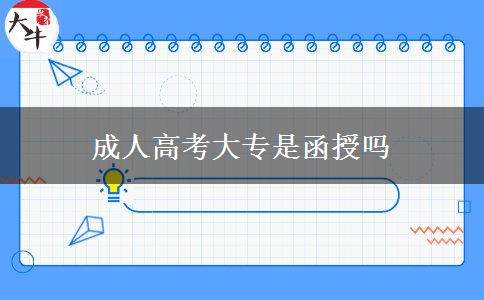 成人高考大专是函授吗