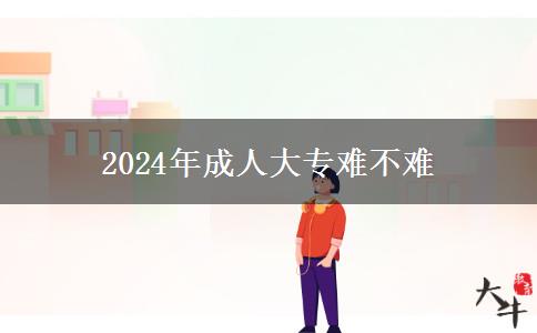 2024年成人大专难不难