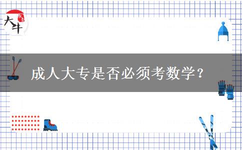 成人大专是否必须考数学？