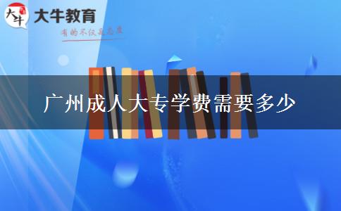 广州成人大专学费需要多少