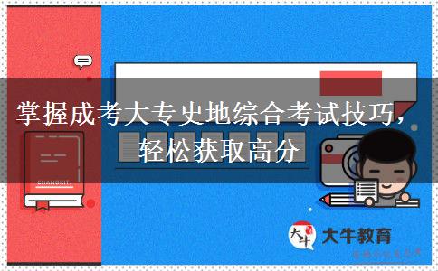 掌握成考大专史地综合考试技巧，轻松获取高分