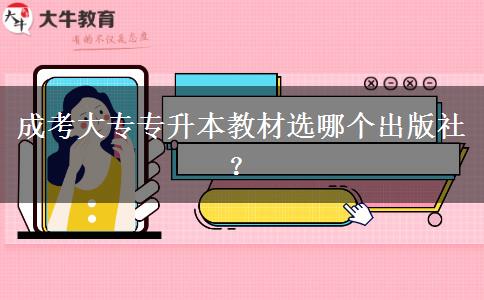 成考大专专升本教材选哪个出版社？