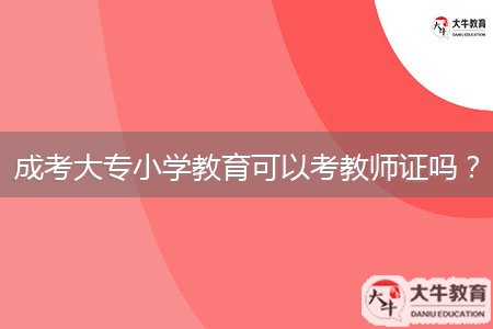 成考大专小学教育可以考教师证吗？