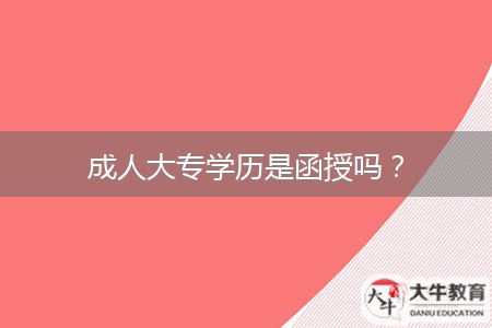成人大专学历是函授吗？