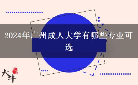 2024年广州成人大学有哪些专业可选