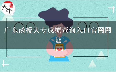 广东函授大专成绩查询入口官网网址