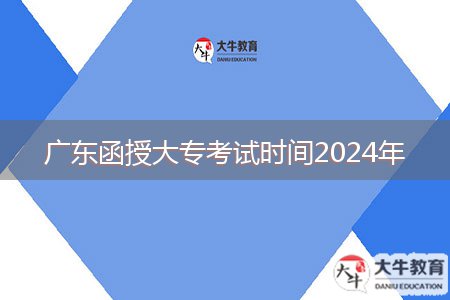 广东函授大专考试时间2024年