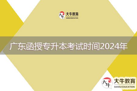 广东函授专升本考试时间2024年