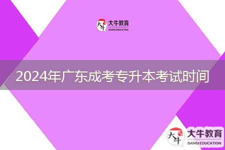 2024年广东成考专升本考试时间