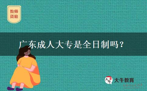 广东成人大专是全日制吗？