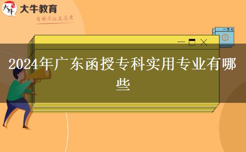 2024年广东函授专科实用专业有哪些