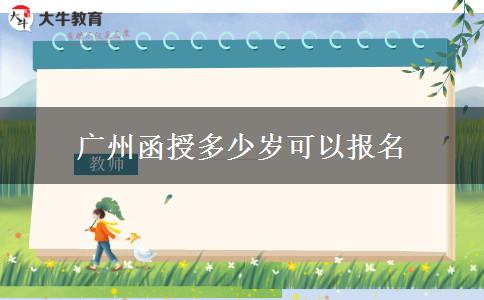 广州函授多少岁可以报名