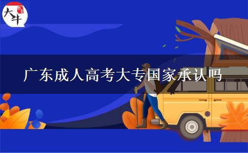 广东成人高考大专国家承认吗