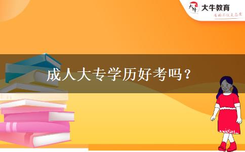 成人大专学历好考吗？