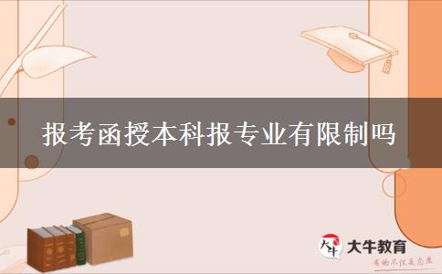 报考函授本科报专业有限制吗