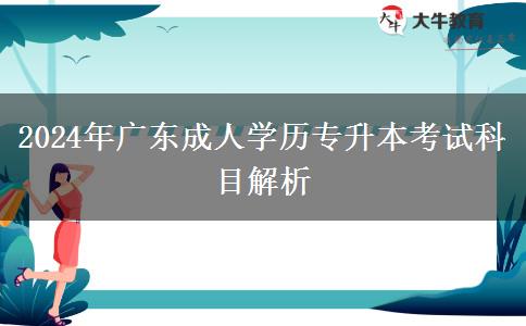 2024年广东成人学历专升本考试科目解析