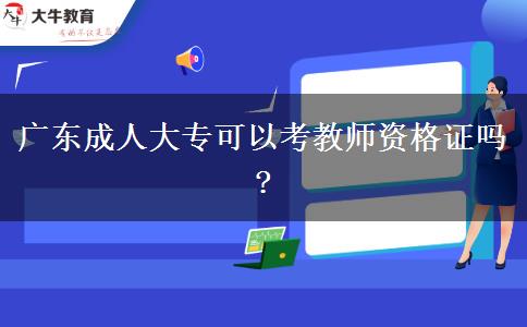 广东成人大专可以考教师资格证吗?