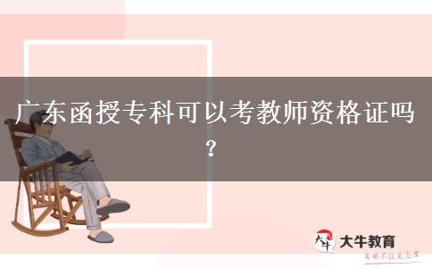 广东函授专科可以考教师资格证吗？