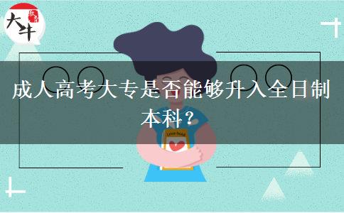 成人高考大专是否能够升入全日制本科？