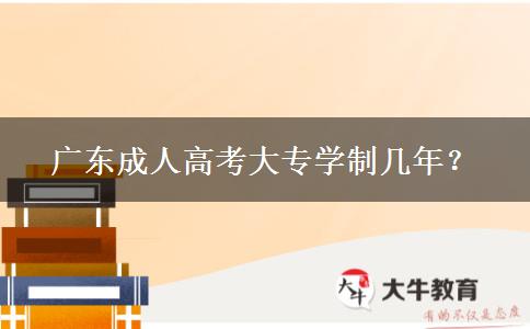 广东成人高考大专学制几年？