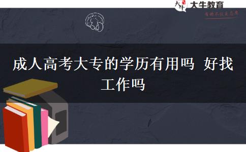 成人高考大专的学历有用吗 好找工作吗