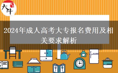 2024年成人高考大专报名费用及相关要求解析