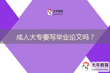 成人大专要写毕业论文吗？