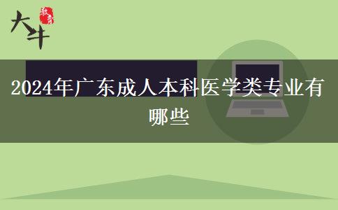 2024年广东成人本科医学类专业有哪些